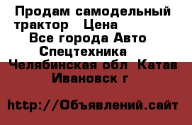 Продам самодельный трактор › Цена ­ 75 000 - Все города Авто » Спецтехника   . Челябинская обл.,Катав-Ивановск г.